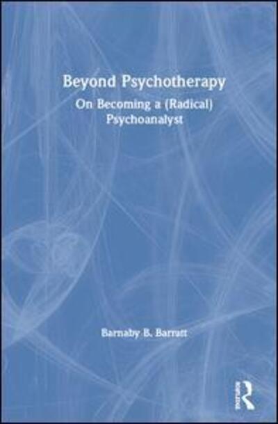 Cover for Barnaby B. Barratt · Beyond Psychotherapy: On Becoming a (Radical) Psychoanalyst (Hardcover Book) (2019)