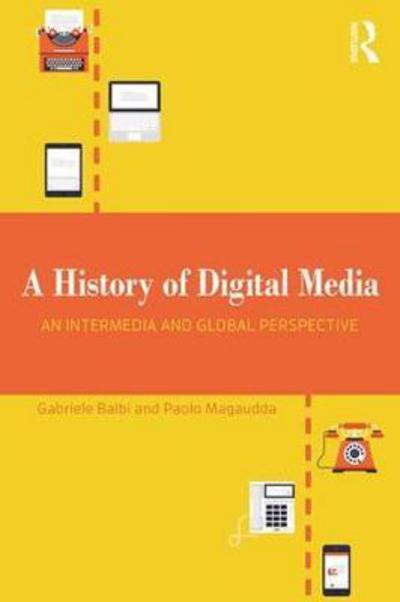 Cover for Balbi, Gabriele (USI Universita della Svizzera italiana, Switzerland) · A History of Digital Media: An Intermedia and Global Perspective (Hardcover Book) (2018)