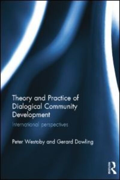 Theory and Practice of Dialogical Community Development: International Perspectives - Peter Westoby - Livros - Taylor & Francis Ltd - 9781138838215 - 12 de setembro de 2014