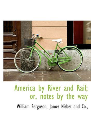 Cover for William Ferguson · America by River and Rail; Or, Notes by the Way (Inbunden Bok) (2010)