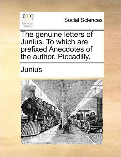 The Genuine Letters of Junius. to Which Are Prefixed Anecdotes of the Author. Piccadilly. - Junius - Böcker - Gale ECCO, Print Editions - 9781170562215 - 29 maj 2010