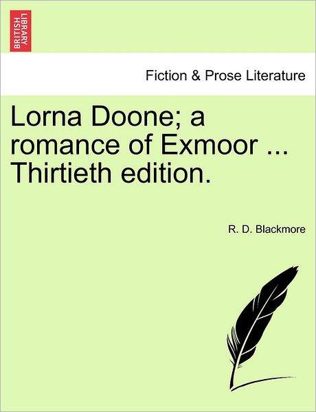 Lorna Doone; a Romance of Exmoor ... Thirtieth Edition. - R D Blackmore - Kirjat - British Library, Historical Print Editio - 9781240894215 - maanantai 10. tammikuuta 2011