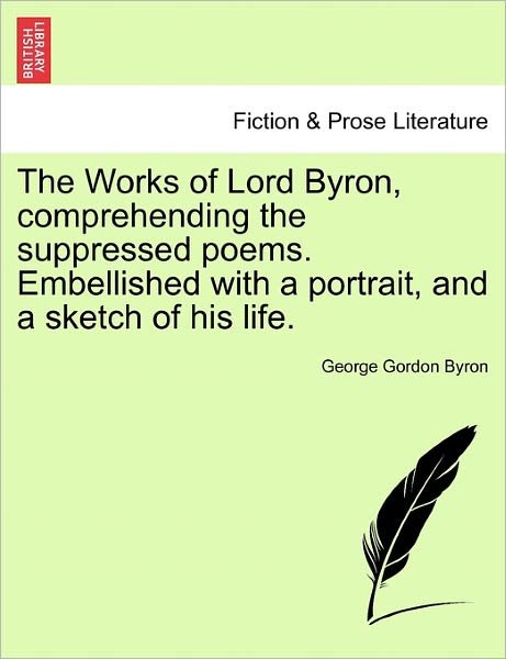 Cover for Byron, George Gordon, Lord · The Works of Lord Byron, Comprehending the Suppressed Poems. Embellished with a Portrait, and a Sketch of His Life. (Paperback Book) (2011)