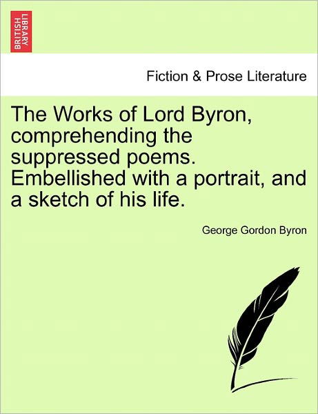 Cover for Byron, George Gordon, Lord · The Works of Lord Byron, Comprehending the Suppressed Poems. Embellished with a Portrait, and a Sketch of His Life. (Taschenbuch) (2011)