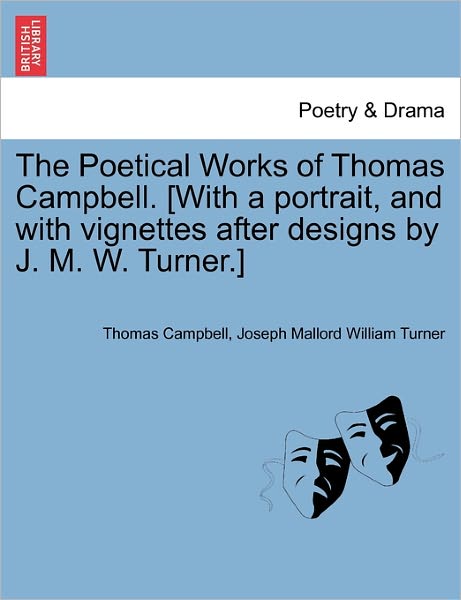 The Poetical Works of Thomas Campbell. [with a Portrait, and with Vignettes After Designs by J. M. W. Turner.] - Thomas Campbell - Bücher - British Library, Historical Print Editio - 9781241123215 - 1. Februar 2011