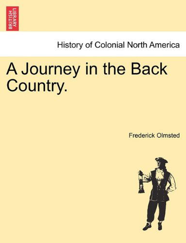 A Journey in the Back Country. - Olmsted, Frederick Law, Jr. - Kirjat - British Library, Historical Print Editio - 9781241318215 - torstai 24. maaliskuuta 2011