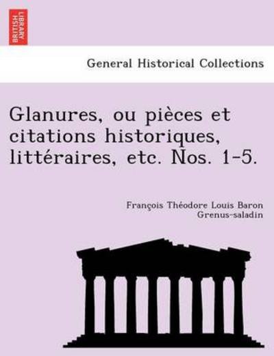 Cover for Franc Ois the Odore Lo Grenus-saladin · Glanures, Ou Pie Ces et Citations Historiques, Litte Raires, Etc. Nos. 1-5. (Taschenbuch) (2012)