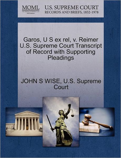 Cover for John Sergeant Wise · Garos, U S Ex Rel, V. Reimer U.s. Supreme Court Transcript of Record with Supporting Pleadings (Paperback Book) (2011)