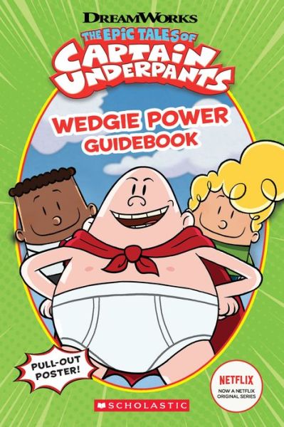 Wedgie Power Guidebook (The Epic Tales of Captain Underpants TV Series) - Captain Underpants - Kate Howard - Books - Scholastic Inc. - 9781338269215 - July 31, 2018