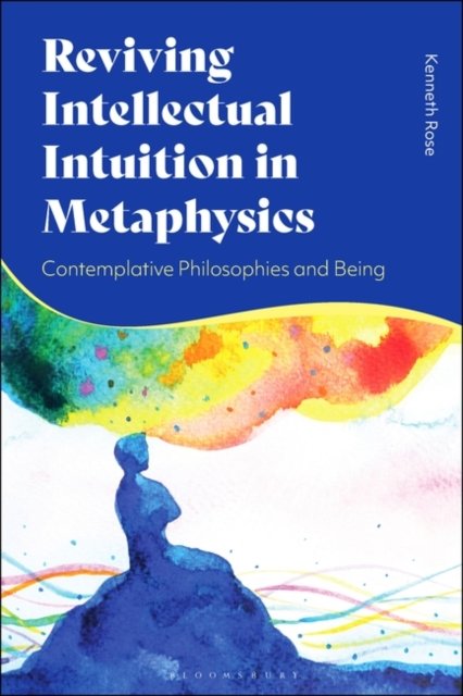 Cover for Rose, Professor Kenneth (Christopher Newport University, USA) · Reviving Intellectual Intuition in Metaphysics: Contemplative Philosophies and Being (Inbunden Bok) (2024)