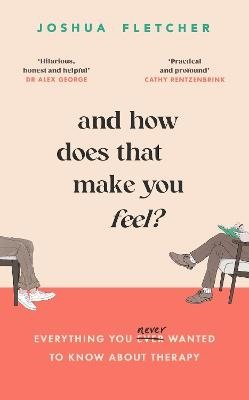 Cover for Joshua Fletcher · And How Does That Make You Feel?: everything you (n)ever wanted to know about therapy (Paperback Book) (2024)