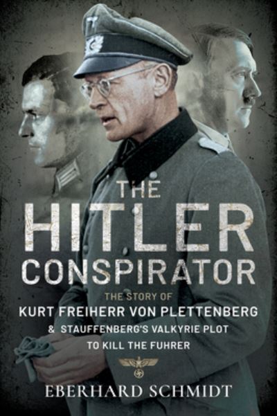 Cover for Eberhard Schmidt · The Hitler Conspirator: The Story of Kurt Freiherr von Plettenberg and Stauffenberg's Valkyrie Plot to Kill the Fuhrer (Paperback Book) (2021)