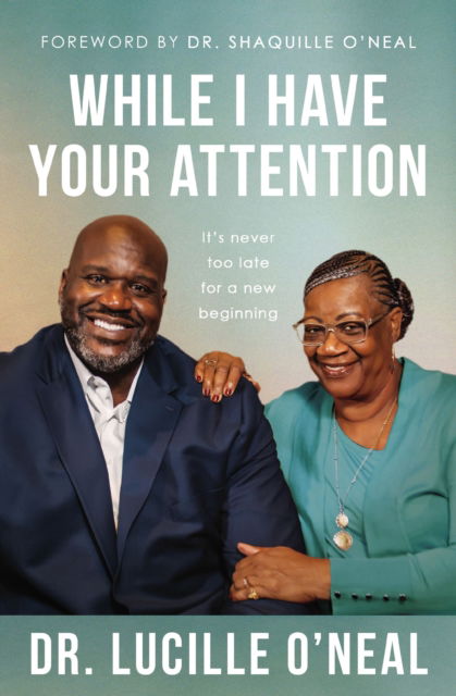 While I Have Your Attention: It’s Never Too Late for a New Beginning - Lucille O'Neal - Livros - Thomas Nelson Publishers - 9781400344215 - 21 de novembro de 2024