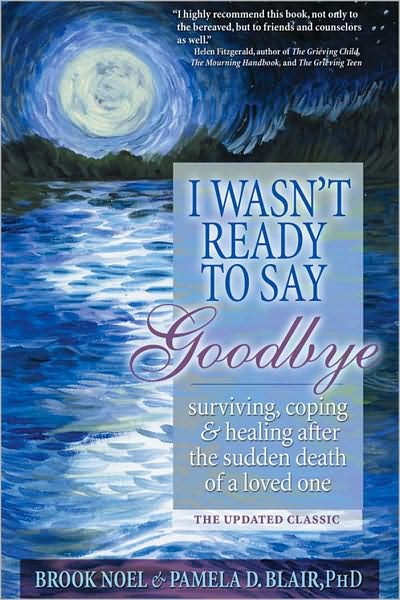 I Wasn't Ready to Say Goodbye: Surviving, Coping and Healing After the Sudden Death of a Loved One - Brook Noel - Livros - Sourcebooks, Inc - 9781402212215 - 1 de maio de 2008