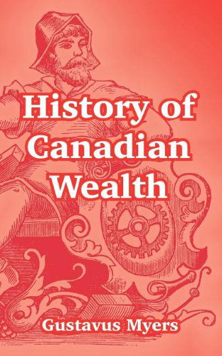 History of Canadian Wealth - Gustavus Myers - Bøger - University Press of the Pacific - 9781410215215 - 15. september 2004