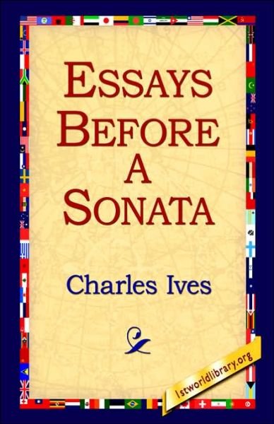 Essays Before a Sonata - Charles Ives - Kirjat - 1st World Library - Literary Society - 9781421808215 - maanantai 20. helmikuuta 2006