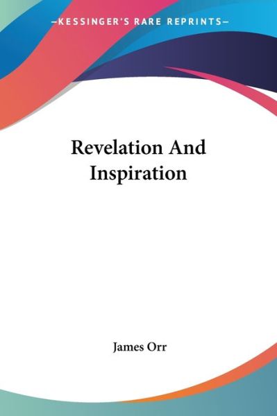 Revelation and Inspiration - James Orr - Livros - Kessinger Publishing, LLC - 9781425488215 - 5 de maio de 2006