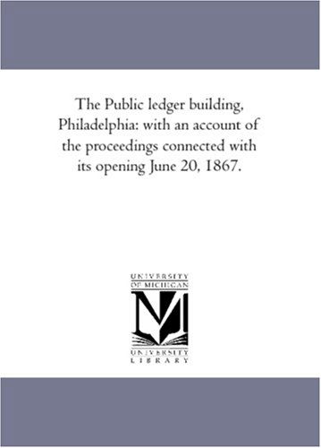 Cover for Unknown Author · The Public Ledger Building, Philadelphia: with an Account of the Proceedings Connected with Its Opening June 20, 1867. (Paperback Book) (2006)