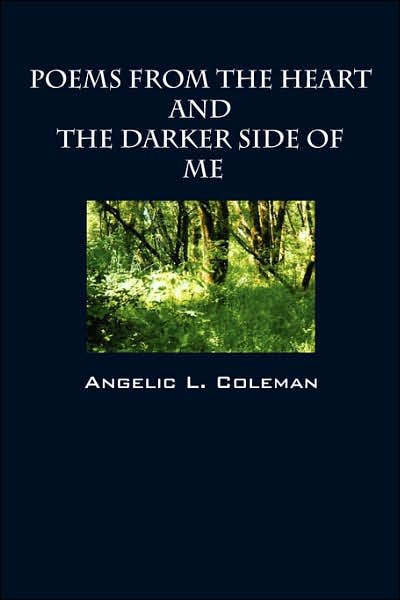 Poems from the Heart and the Darker Side of Me - Angelic L Coleman - Libros - Outskirts Press - 9781432701215 - 5 de diciembre de 2006