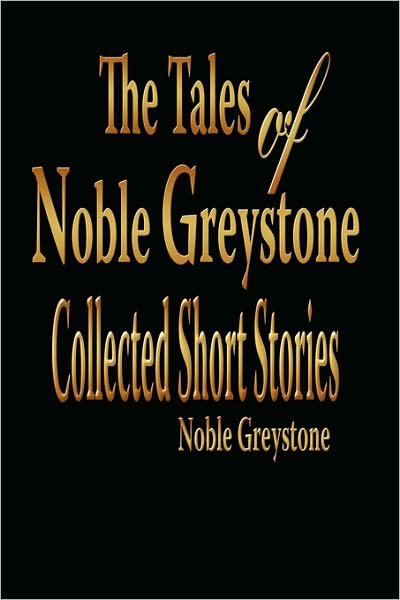 Cover for Noble Greystone · The Tales of Noble Greystone: Collected Short Stories (Innbunden bok) (2008)