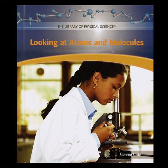 Looking at Atoms and Molecules - Suzanne Slade - Kirjat - PowerKids Press - 9781435838215 - lauantai 1. heinäkuuta 2006