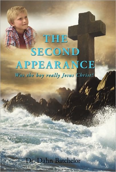 Cover for Dr Dahn Batchelor · The Second Appearance: Was the Boy Really Jesus Christ? (Hardcover Book) (2010)