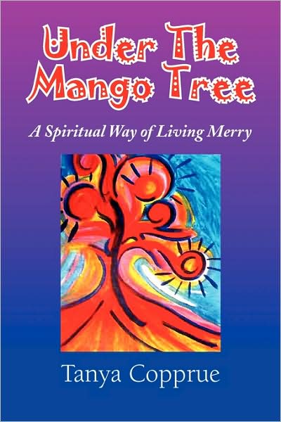 Cover for Tanya Copprue · Under the Mango Tree: a Spiritual Way of Living Merry (Paperback Book) (2009)