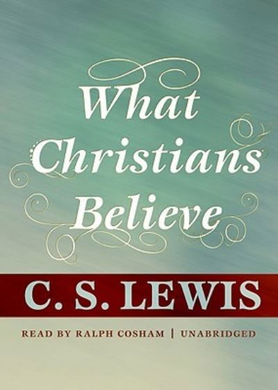 What Christians Believe - C S Lewis - Muzyka - Blackstone Audiobooks - 9781441765215 - 1 grudnia 2010