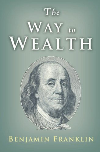 The Way to Wealth: Ben Franklin on Money and Success - Benjamin Franklin - Kirjat - CreateSpace Independent Publishing Platf - 9781442119215 - maanantai 7. helmikuuta 2011