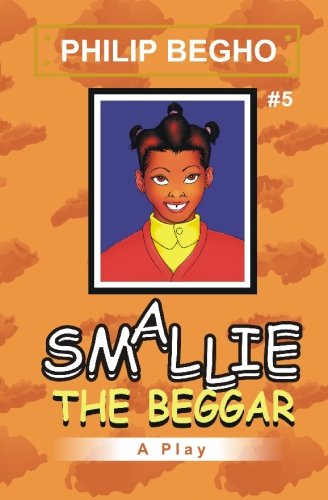 Smallie 5: the Beggar: Smallie Play Series - Philip Begho - Books - CreateSpace Independent Publishing Platf - 9781451511215 - March 10, 2010