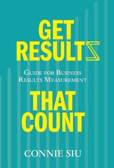 Cover for Connie Siu · Get Results that Count: Guide for Business Results Measurement (Hardcover Book) (2016)
