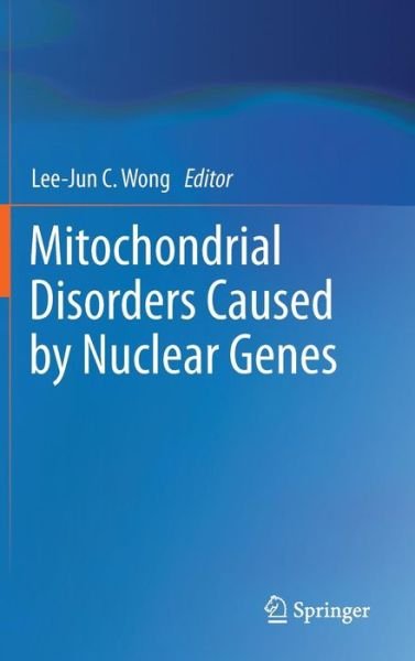 Cover for Lee-jun C Wong Ph D · Mitochondrial Disorders Caused by Nuclear Genes (Hardcover Book) [2013 edition] (2012)