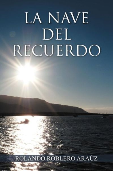 Cover for Rolando Roblero Araúz · La Nave Del Recuerdo (Paperback Book) [Spanish edition] (2013)