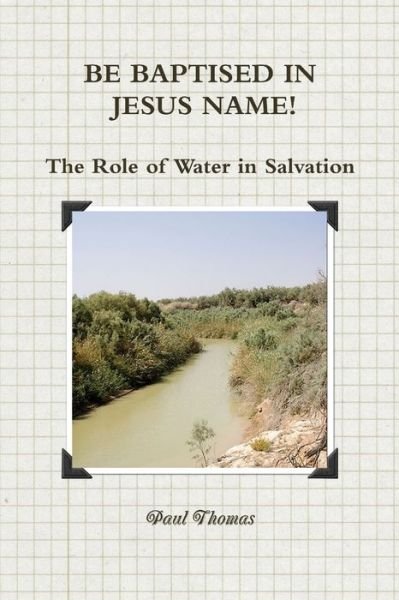 Cover for Paul Thomas · BE BAPTISED in JESUS NAME! the Role of Water in Salvation (Book) (2012)