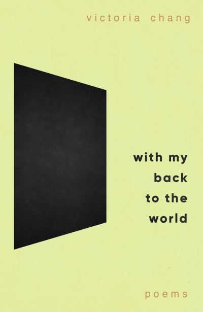 Cover for Victoria Chang · With My Back to the World: Winner of the Forward Prize for Best Poetry Collection 2024 (Hardcover Book) (2024)