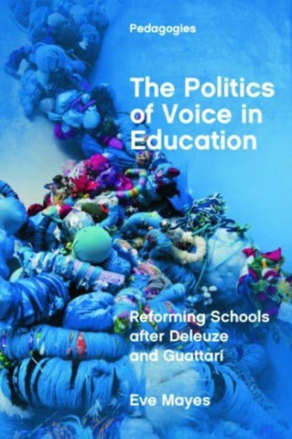 Cover for Eve Mayes · The Politics of Voice in Education: Reforming Schools After Deleuze and Guattari - Pedagogies: Deleuze and Education Research (Paperback Book) (2025)