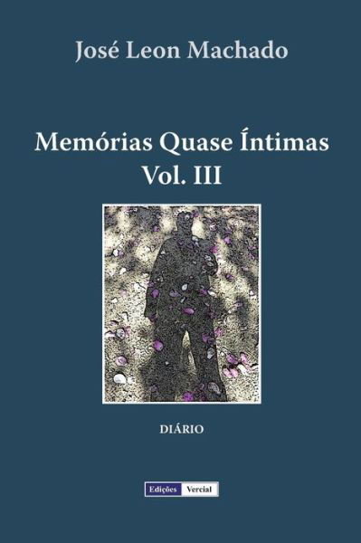 Memorias Quase Intimas - III - Memorias Quase Intimas - Jose Leon Machado - Livros - Createspace Independent Publishing Platf - 9781475128215 - 31 de março de 2012