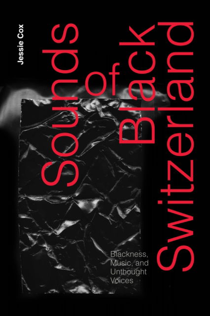 Sounds of Black Switzerland: Blackness, Music, and Unthought Voices - Jessie Cox - Böcker - Duke University Press - 9781478028215 - 11 februari 2025