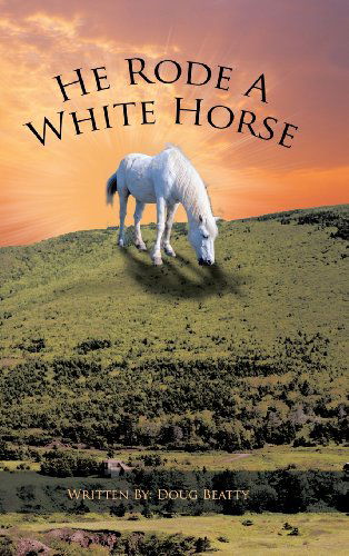 Cover for Douglas Beatty · He Rode a White Horse (Hardcover Book) (2013)