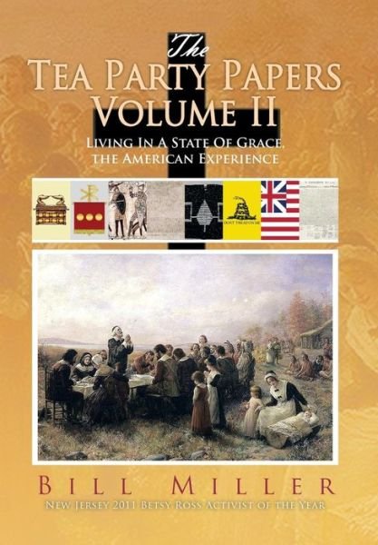 The Tea Party Papers Volume Ii: Living in a State of Grace, the American Experience - Bill Miller - Boeken - Xlibris Corporation - 9781483639215 - 15 januari 2014