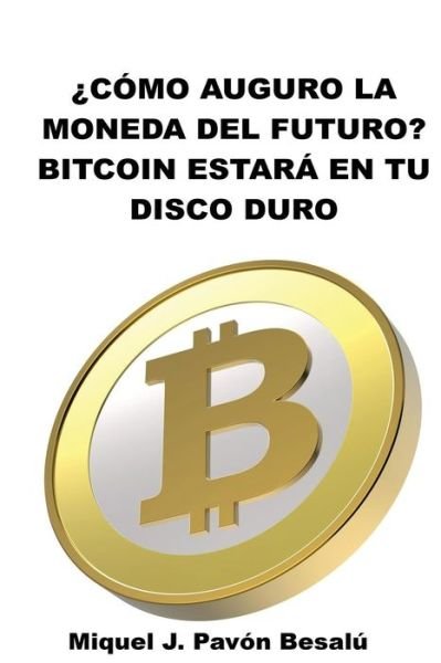 Cover for Miquel J Pavon Besalu · Como Sera La Moneda Del Futuro?: Bitcoin Estara en Tu Disco Duro (Taschenbuch) (2013)