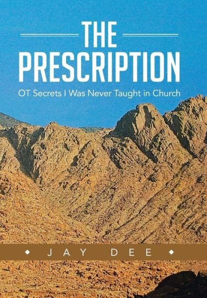 Cover for Jay Dee · The Prescription: Ot Secrets I Was Never Taught in Church (Hardcover Book) (2013)