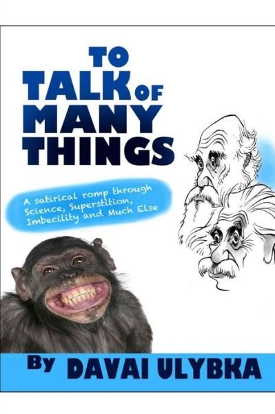 Cover for Davai Ulybka · To Talk of Many Things by Davai Ulybka: a Satirical Romp Through Science, Superstition, Imbecility, and Much else (Taschenbuch) (2014)