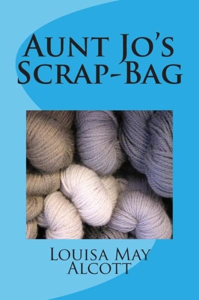 Aunt Jo's Scrap-bag - Louisa May Alcott - Kirjat - Createspace - 9781495324215 - lauantai 25. tammikuuta 2014