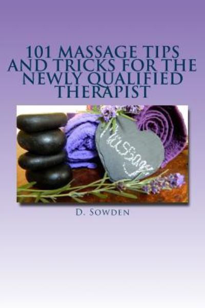 Cover for D Sowden · 101 Massage tips and tricks for the newly qualified therapist : What i wish i had known when starting out! (Paperback Book) (2014)