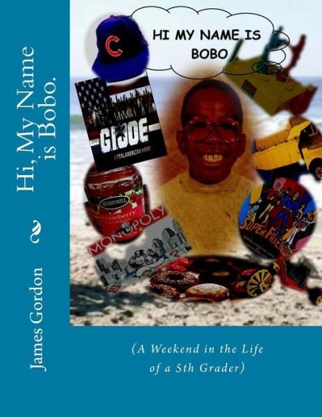 Hi, My Name is Bobo.: (A Weekend in the Life of a 5th Grader) - James Gordon - Books - Createspace - 9781497362215 - March 18, 2014