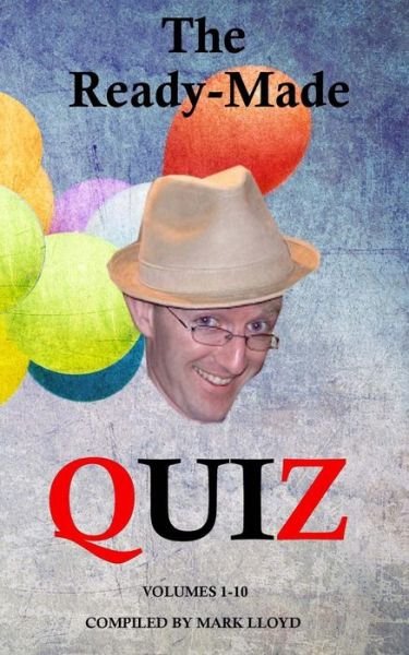 The Ready-made Quiz (Volumes 1-10): 10 Quizzes with 10 Rounds of 10 Questions - Mark Lloyd - Books - Createspace - 9781497403215 - March 25, 2014