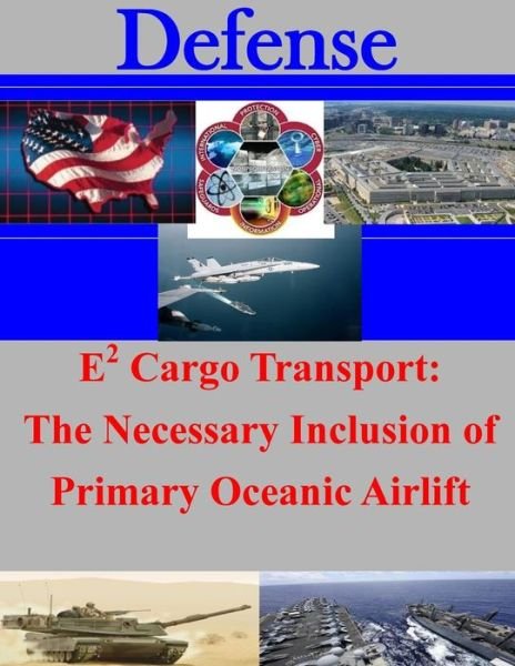 Cover for Air Force Institute of Technology · E2 Cargo Transport: the Necessary Inclusion of Primary Oceanic Airlift (Paperback Book) (2014)