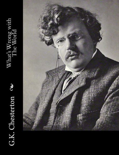 What's Wrong with the World - G K Chesterton - Książki - Createspace - 9781502723215 - 6 października 2014