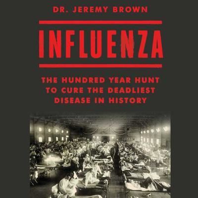 Cover for Jeremy Brown · Influenza The Hundred Year Hunt to Cure the Deadliest Disease in History (CD) (2018)